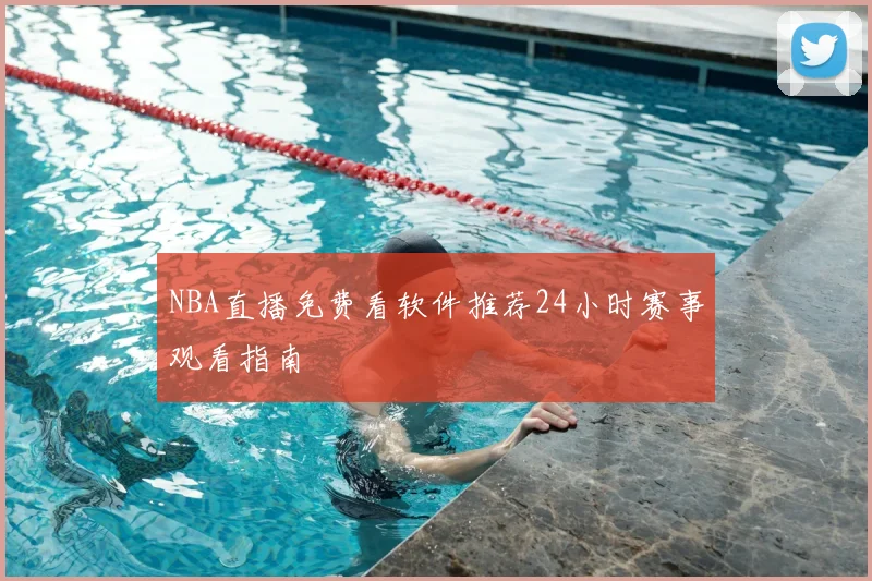 NBA直播免费看软件推荐24小时赛事观看指南
