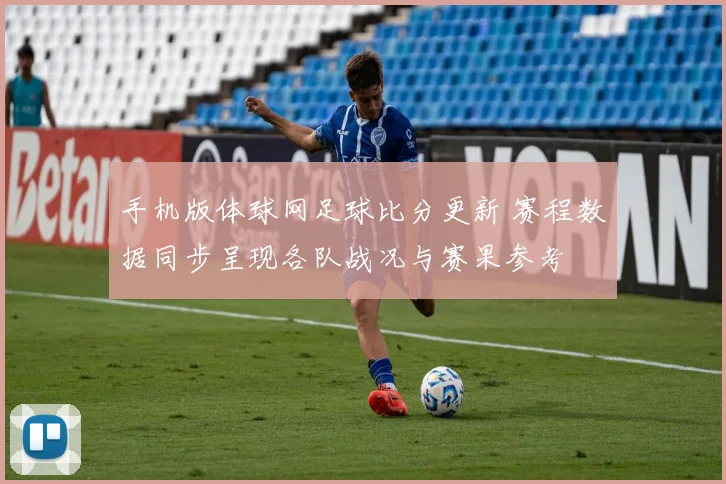 手机版体球网足球比分更新 赛程数据同步呈现各队战况与赛果参考
